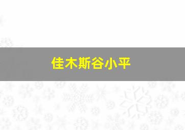 佳木斯谷小平