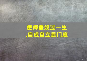 使俾差奴过一生,自成自立显门庭