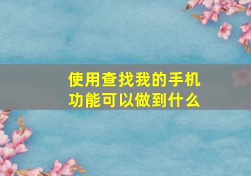 使用查找我的手机功能可以做到什么