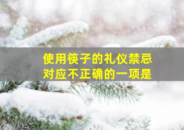 使用筷子的礼仪禁忌对应不正确的一项是