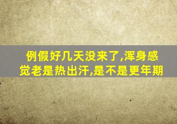 例假好几天没来了,浑身感觉老是热出汗,是不是更年期