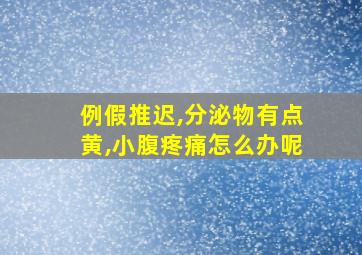 例假推迟,分泌物有点黄,小腹疼痛怎么办呢