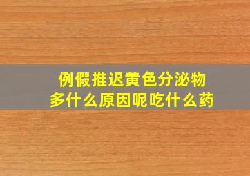 例假推迟黄色分泌物多什么原因呢吃什么药