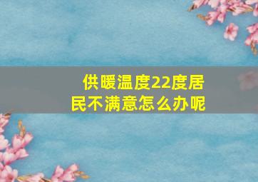 供暖温度22度居民不满意怎么办呢