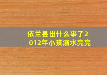 依兰县出什么事了2012年小孩溺水亮亮