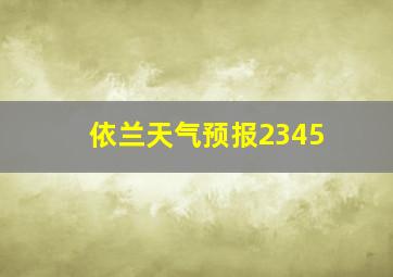 依兰天气预报2345