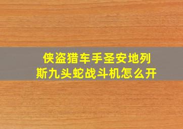 侠盗猎车手圣安地列斯九头蛇战斗机怎么开