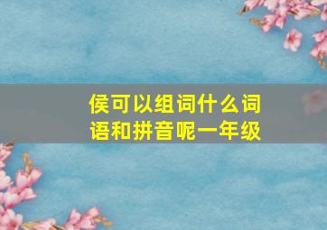 侯可以组词什么词语和拼音呢一年级