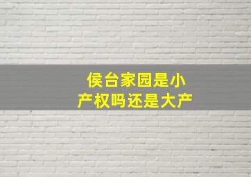 侯台家园是小产权吗还是大产