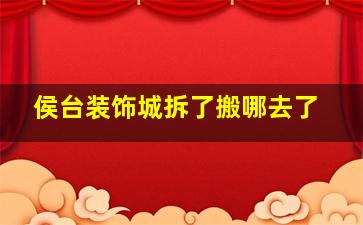 侯台装饰城拆了搬哪去了