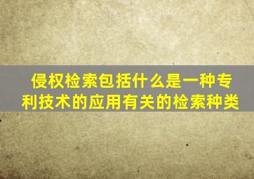 侵权检索包括什么是一种专利技术的应用有关的检索种类