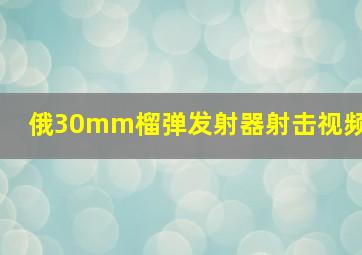 俄30mm榴弹发射器射击视频