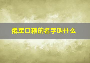 俄军口粮的名字叫什么