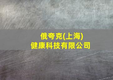 俄夸克(上海)健康科技有限公司