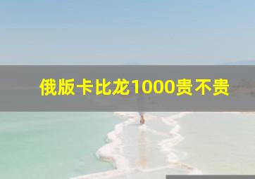 俄版卡比龙1000贵不贵