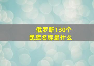 俄罗斯130个民族名称是什么