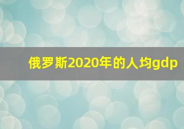 俄罗斯2020年的人均gdp