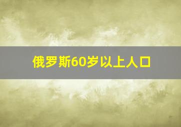 俄罗斯60岁以上人口