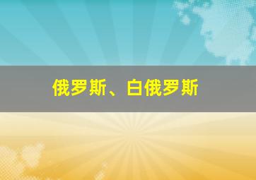 俄罗斯、白俄罗斯