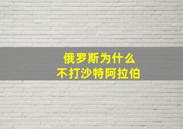 俄罗斯为什么不打沙特阿拉伯