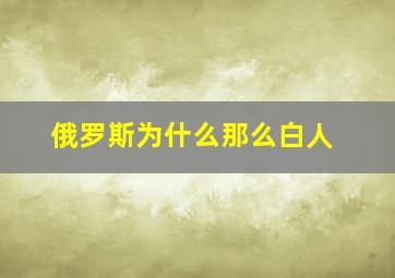 俄罗斯为什么那么白人