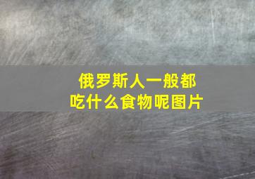 俄罗斯人一般都吃什么食物呢图片