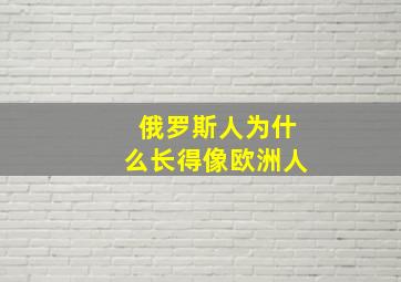 俄罗斯人为什么长得像欧洲人