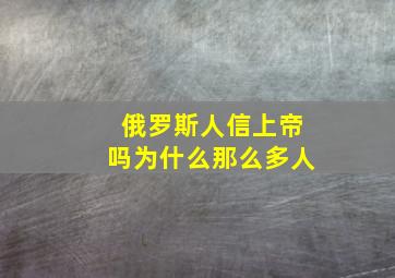 俄罗斯人信上帝吗为什么那么多人