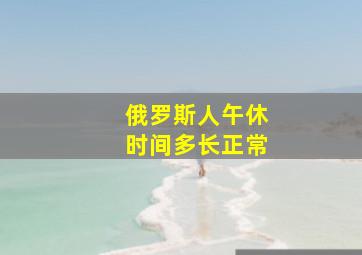 俄罗斯人午休时间多长正常