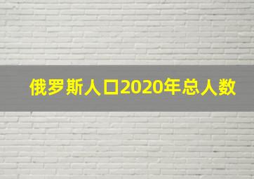 俄罗斯人口2020年总人数