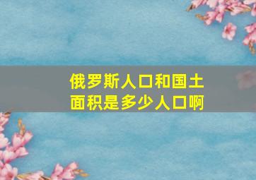 俄罗斯人口和国土面积是多少人口啊