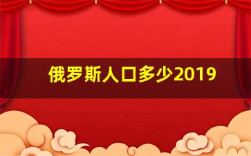 俄罗斯人口多少2019