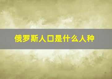 俄罗斯人口是什么人种