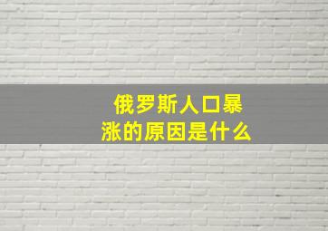 俄罗斯人口暴涨的原因是什么