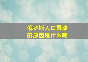 俄罗斯人口暴涨的原因是什么呢