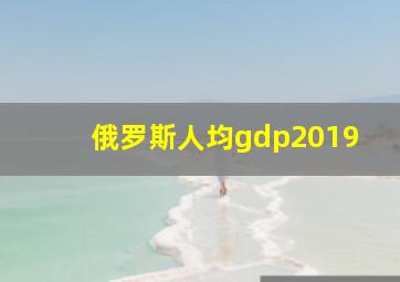 俄罗斯人均gdp2019