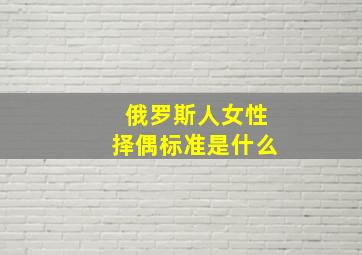 俄罗斯人女性择偶标准是什么