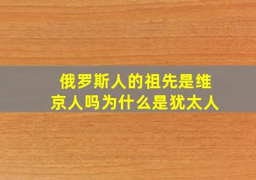 俄罗斯人的祖先是维京人吗为什么是犹太人