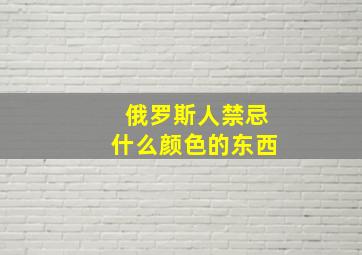 俄罗斯人禁忌什么颜色的东西