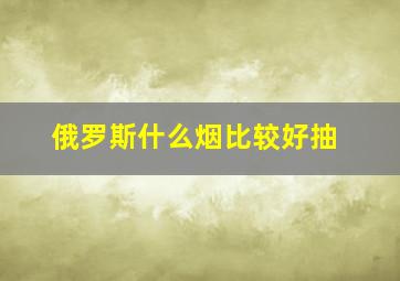 俄罗斯什么烟比较好抽