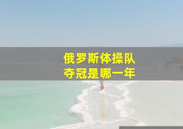 俄罗斯体操队夺冠是哪一年