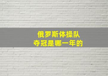 俄罗斯体操队夺冠是哪一年的