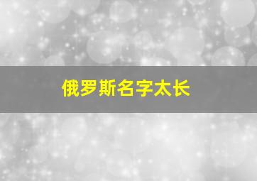 俄罗斯名字太长