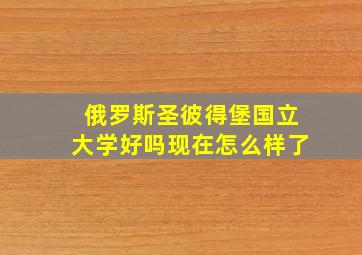 俄罗斯圣彼得堡国立大学好吗现在怎么样了