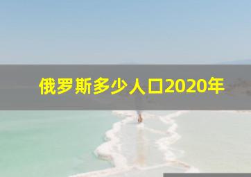 俄罗斯多少人口2020年