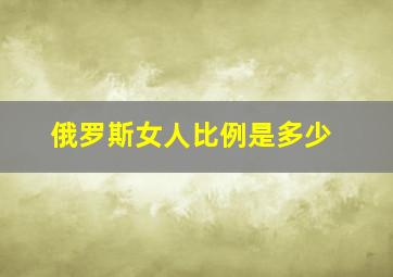 俄罗斯女人比例是多少