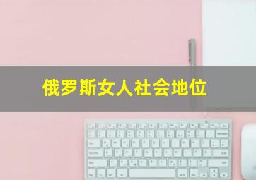 俄罗斯女人社会地位