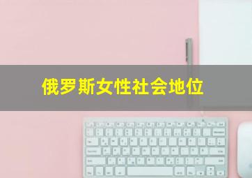 俄罗斯女性社会地位