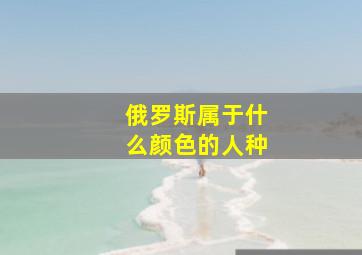 俄罗斯属于什么颜色的人种