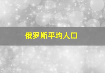 俄罗斯平均人口